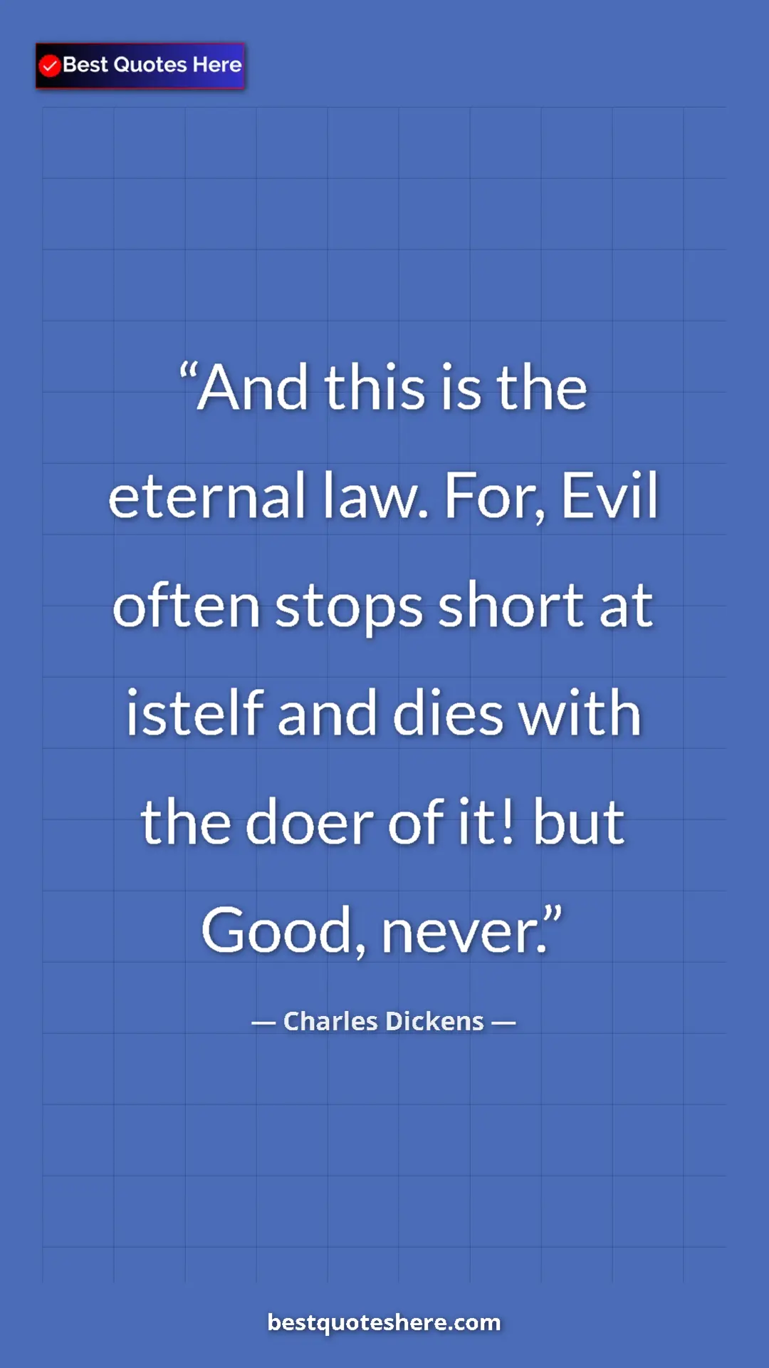 Charles Dickens Quote Card: "And this is the eternal law. For, Evil often stops short at..." Pinterest quote poster by Charles Dickens: "And this is the eternal law. For, Evil often stops short at..."