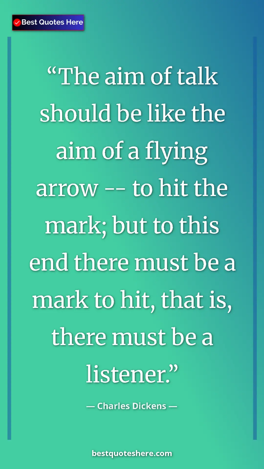 Charles Dickens Quote Card: "The aim of talk should be like the aim of a flying arrow --..." Pinterest quote poster by Charles Dickens: "The aim of talk should be like the aim of a flying arrow --..."