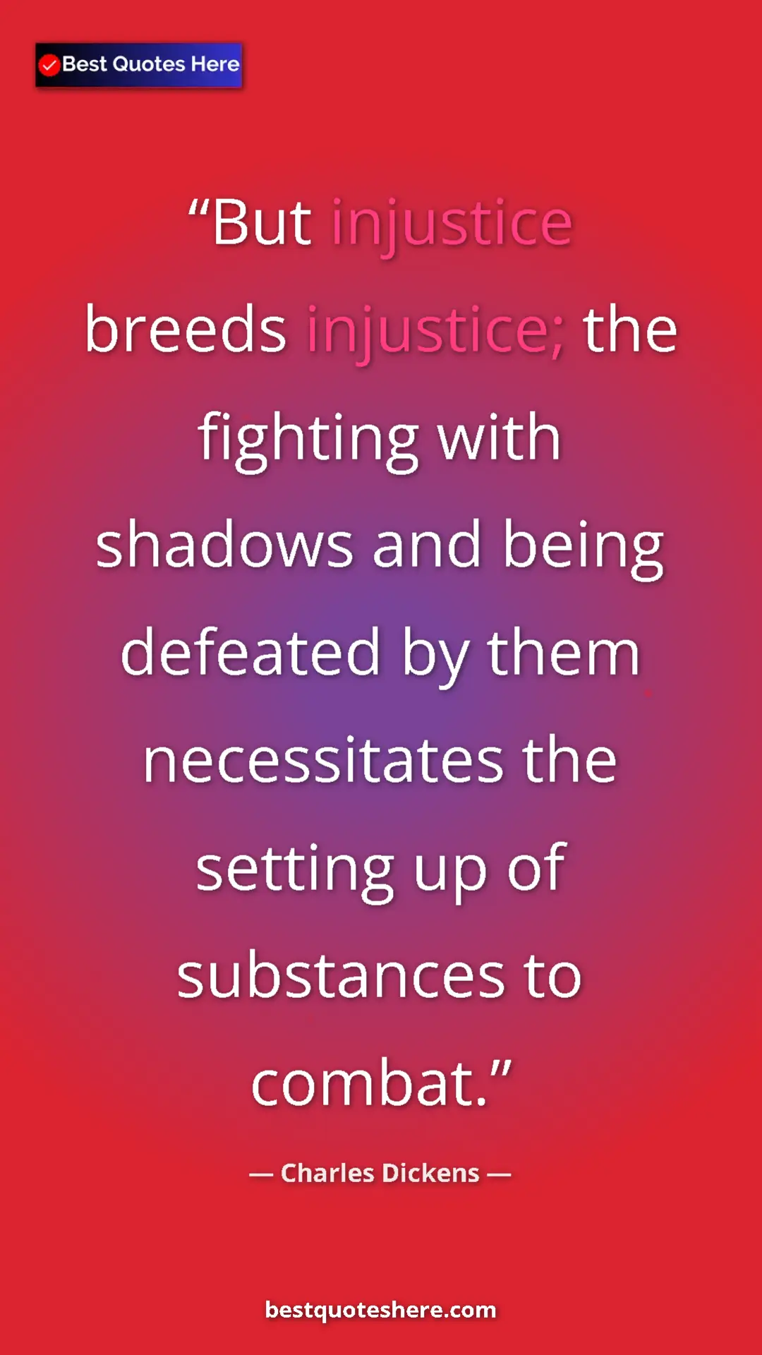 Pinterest quote poster by Charles Dickens: "But injustice breeds injustice; the fighting with shadows..."