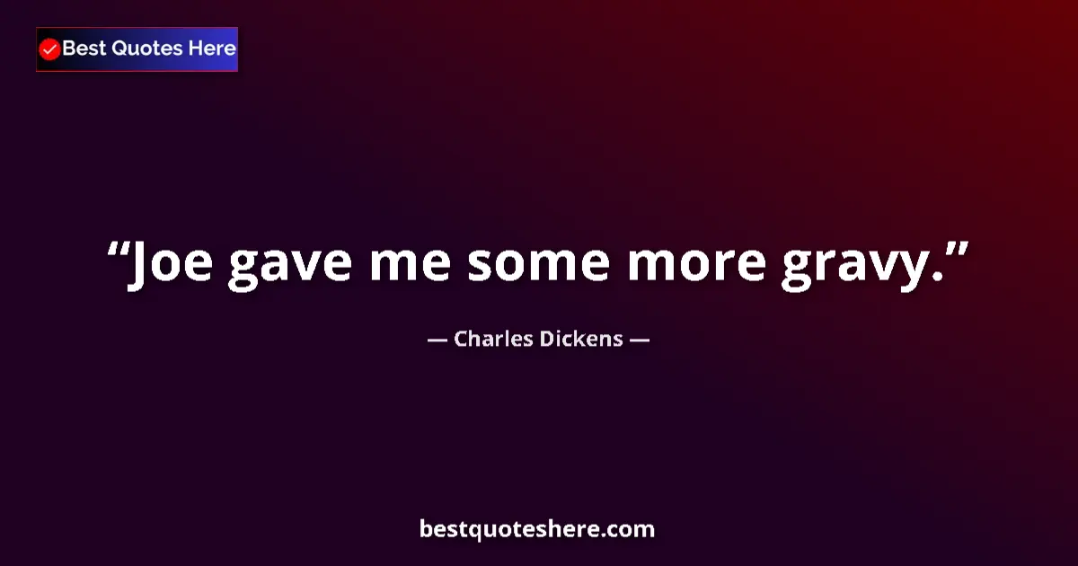 Quote by Charles Dickens: Joe gave me some more gravy....
