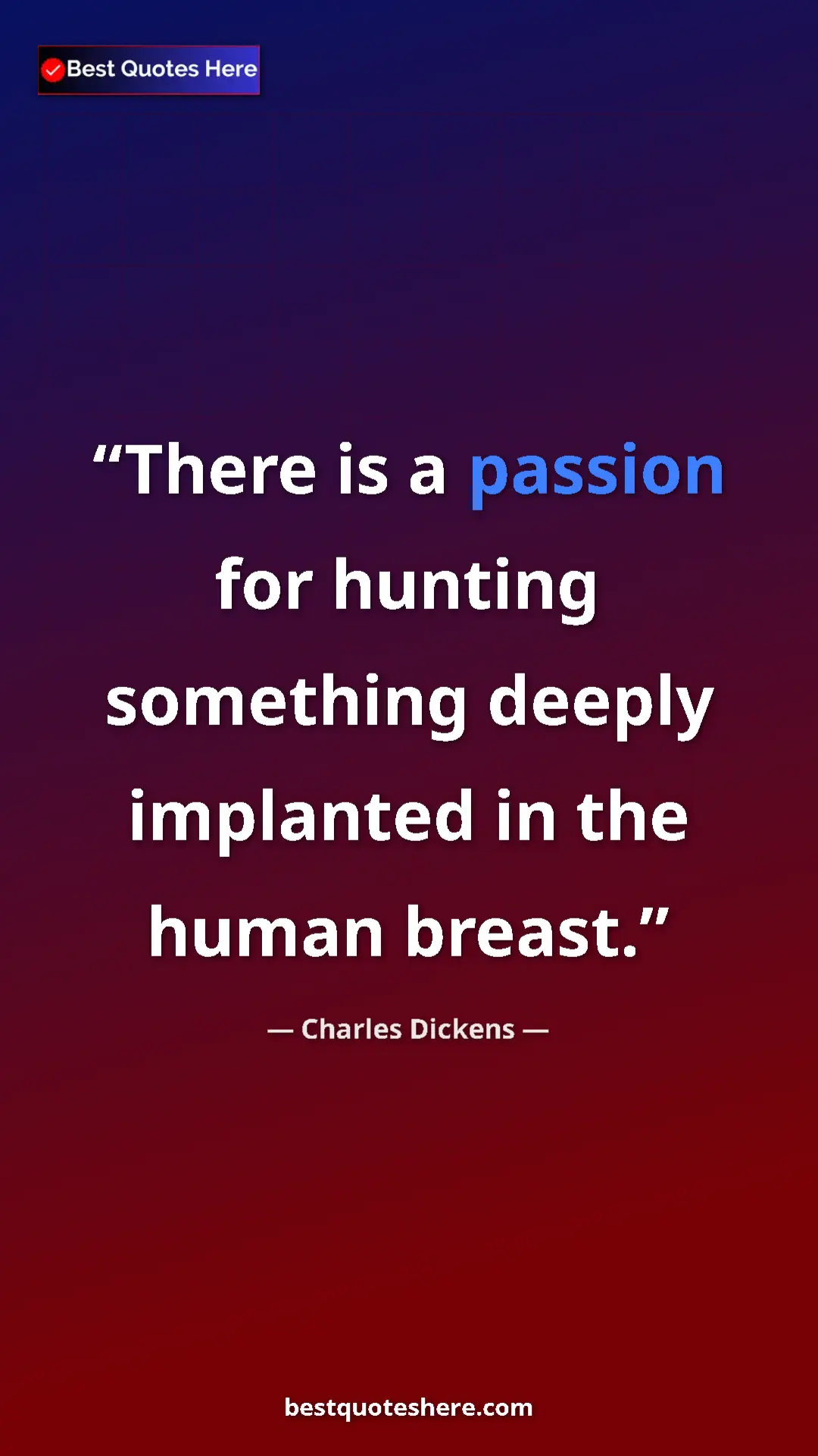 Charles Dickens Quote Card: "There is a passion for hunting something deeply implanted..." Pinterest quote poster by Charles Dickens: "There is a passion for hunting something deeply implanted..."