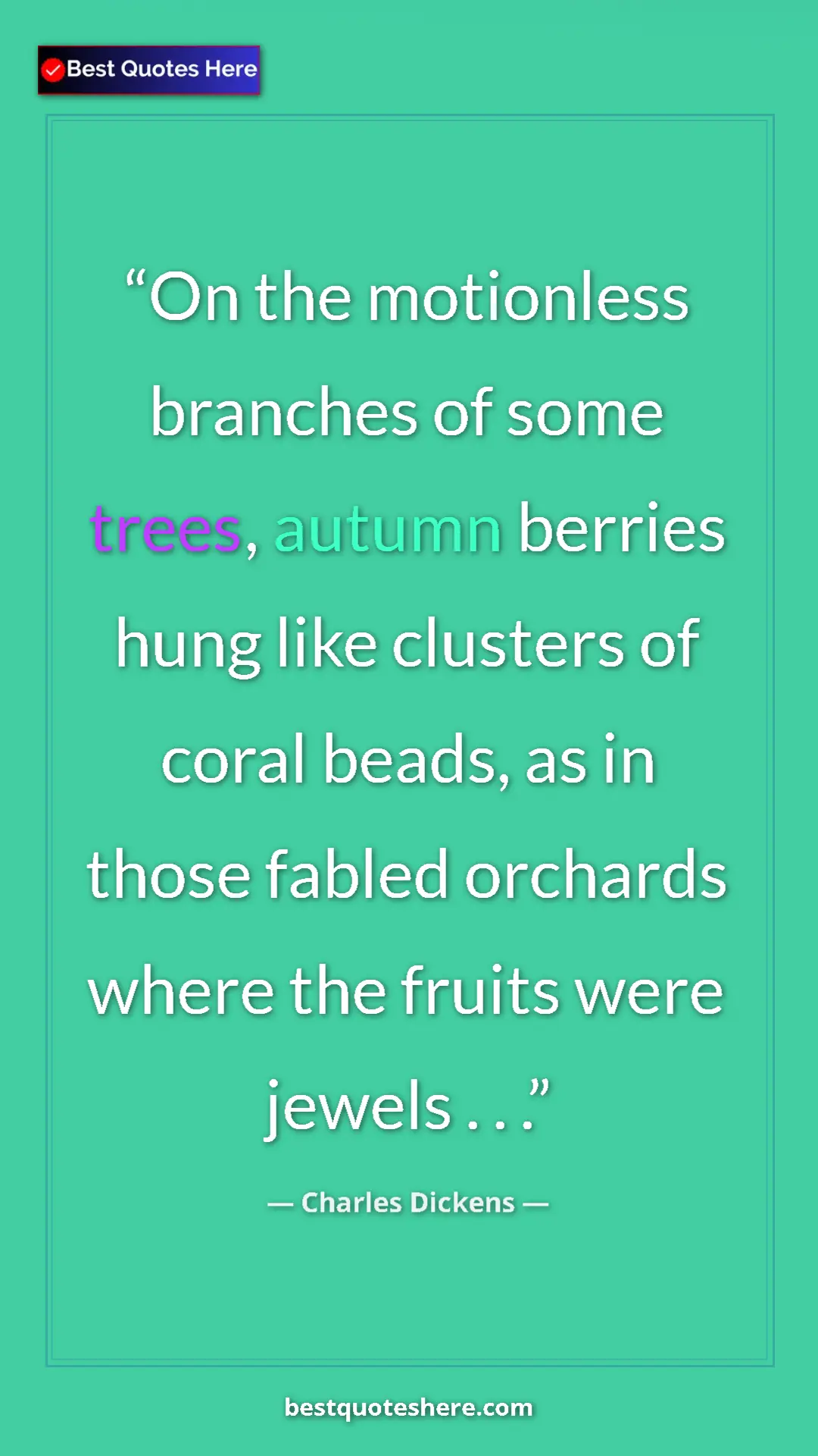 Charles Dickens Quote Card: "On the motionless branches of some trees, autumn berries..." Pinterest quote poster by Charles Dickens: "On the motionless branches of some trees, autumn berries..."