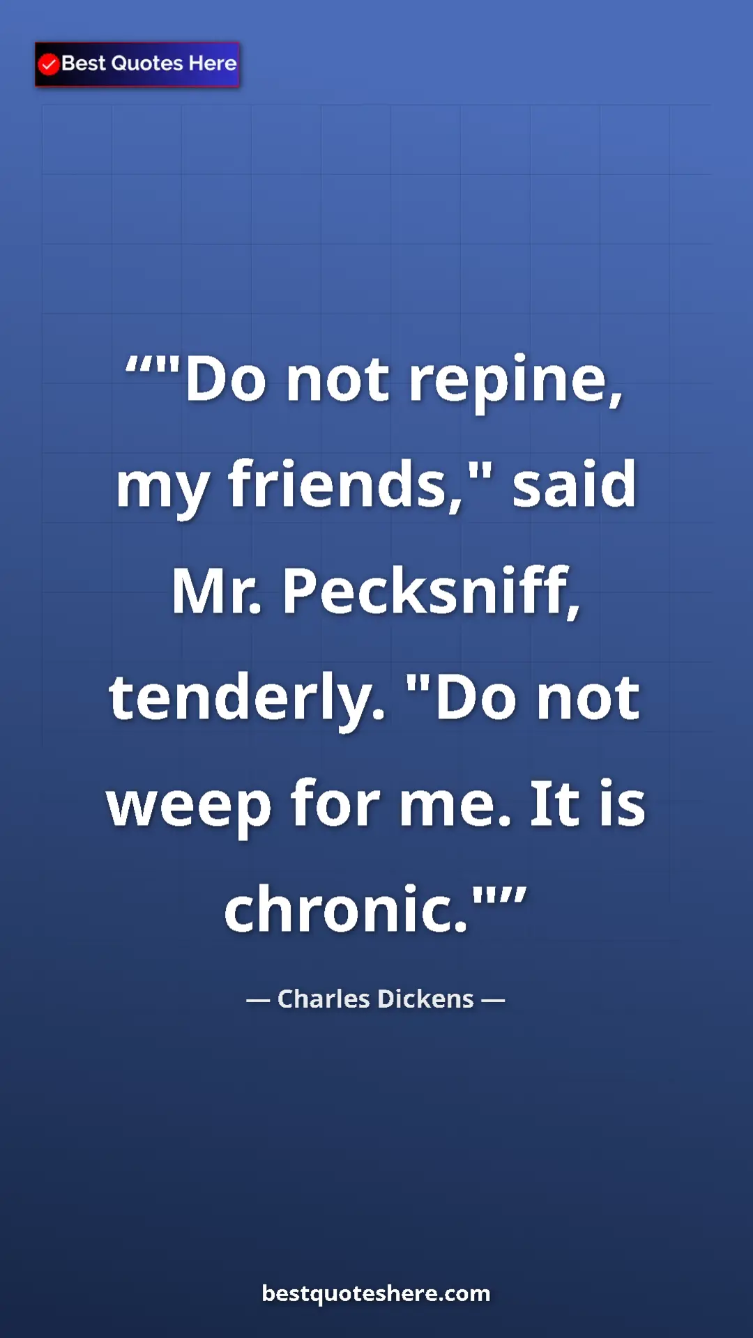 Charles Dickens Quote Card: ""Do not repine, my friends," said Mr. Pecksniff, tenderly...." Pinterest quote poster by Charles Dickens: ""Do not repine, my friends," said Mr. Pecksniff, tenderly...."