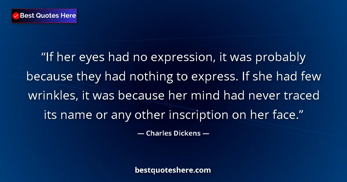 Quote by Charles Dickens: If her eyes had no expression, it was probably because they had nothing to express. If she had few w...