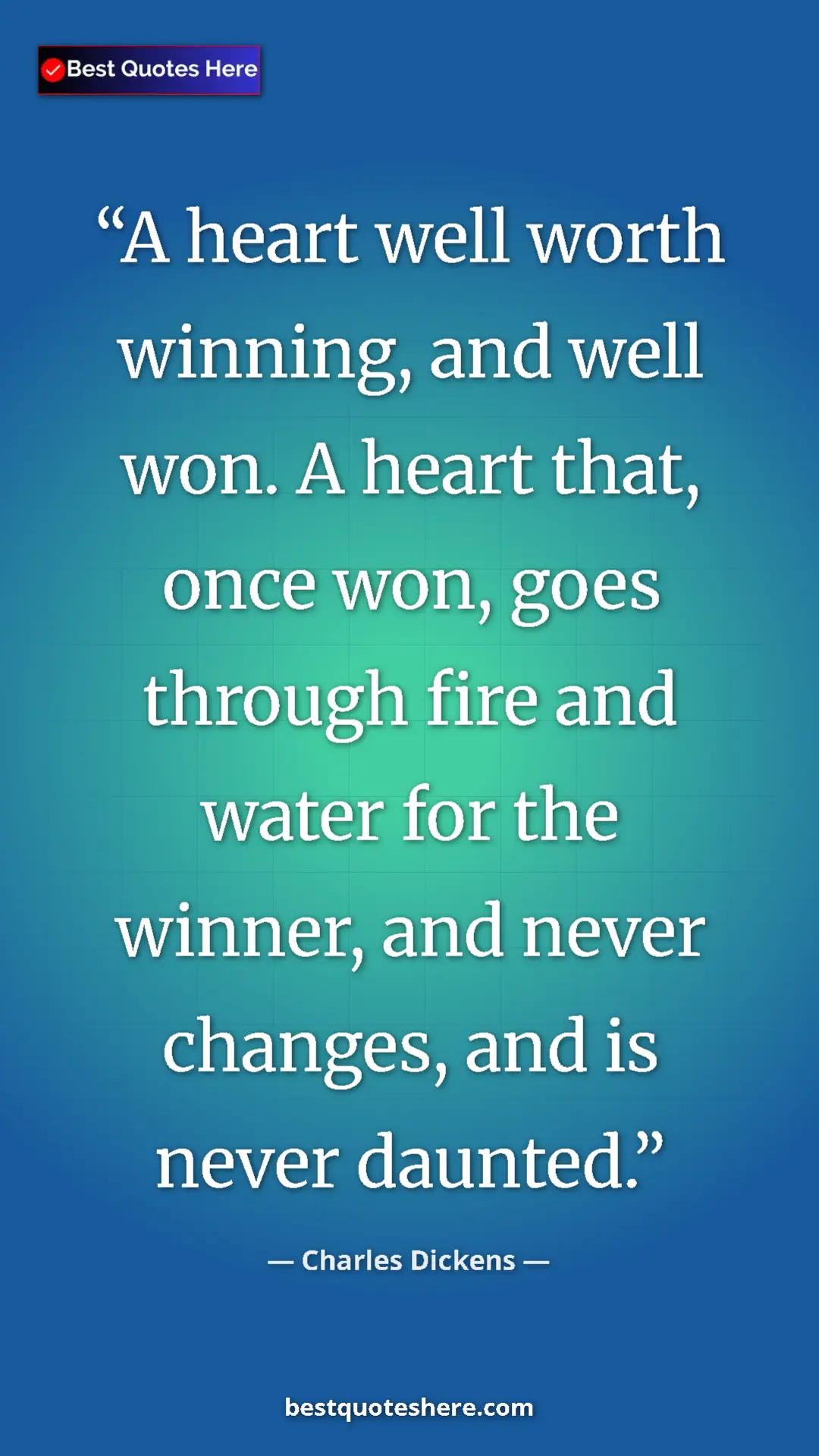 Pinterest quote poster by Charles Dickens: "A heart well worth winning, and well won. A heart that,..."