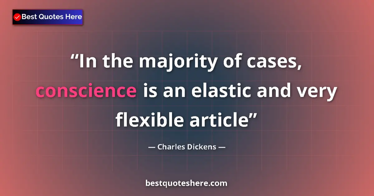 Charles Dickens Quote: "In the majority of cases, conscience is an elastic and very..." Charles Dickens quote: "In the majority of cases, conscience is an elastic and very..."