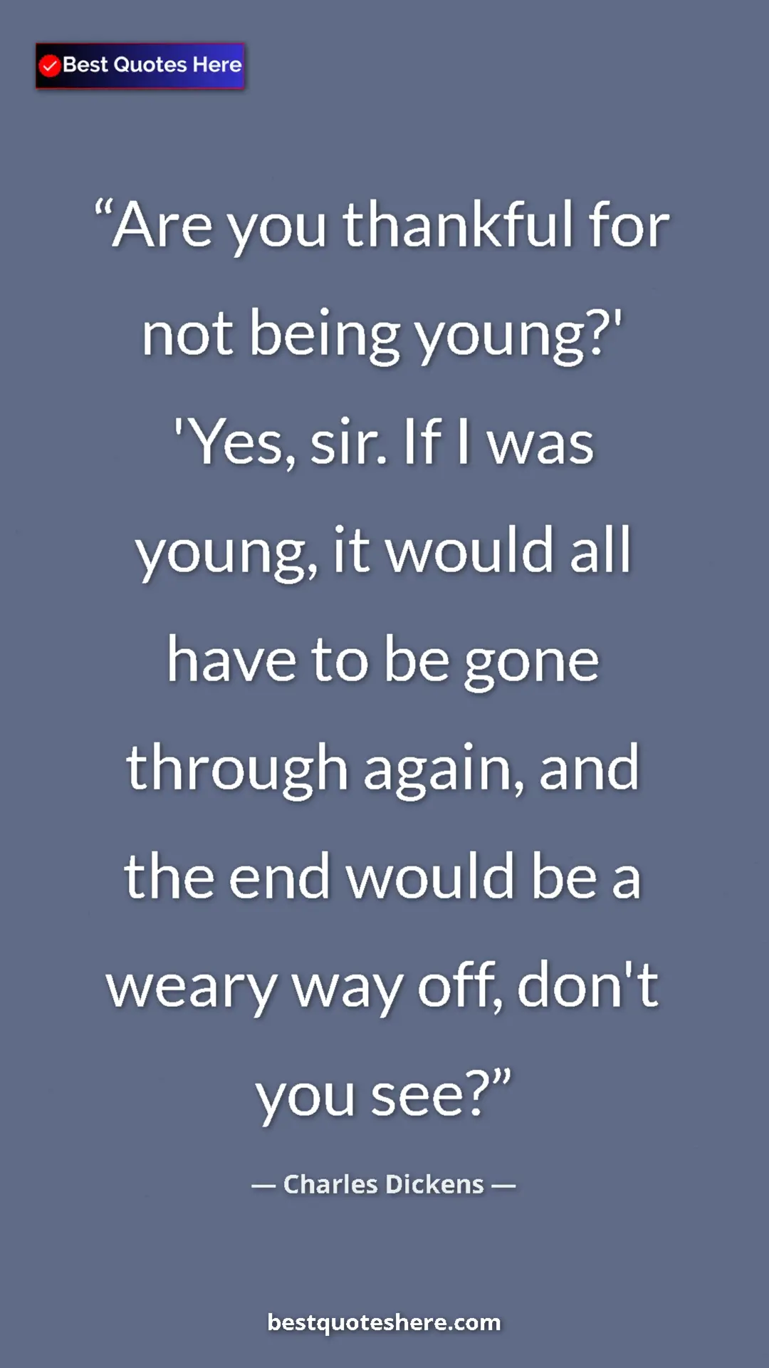 Charles Dickens Quote Card: "Are you thankful for not being young?' 'Yes, sir. If I was..." Pinterest quote poster by Charles Dickens: "Are you thankful for not being young?' 'Yes, sir. If I was..."
