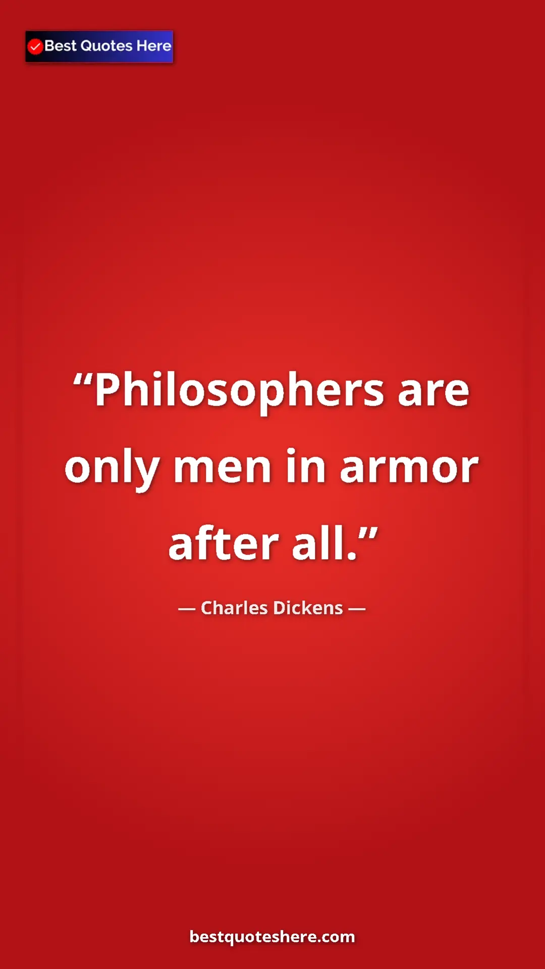 Pinterest quote poster by Charles Dickens: "Philosophers are only men in armor after all."
