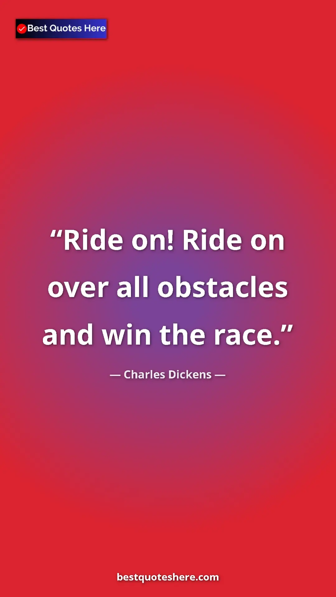 Charles Dickens Quote Card: "Ride on! Ride on over all obstacles and win the race." Pinterest quote poster by Charles Dickens: "Ride on! Ride on over all obstacles and win the race."