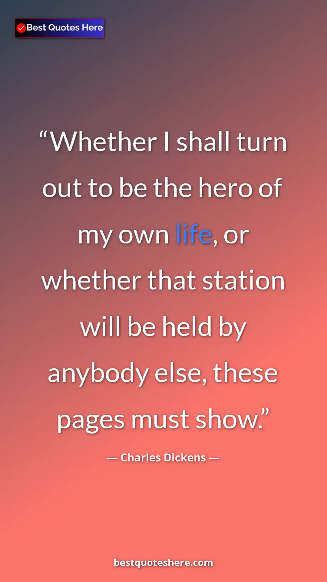 Charles Dickens Quote Card: "Whether I shall turn out to be the hero of my own life, or..." Pinterest quote poster by Charles Dickens: "Whether I shall turn out to be the hero of my own life, or..."