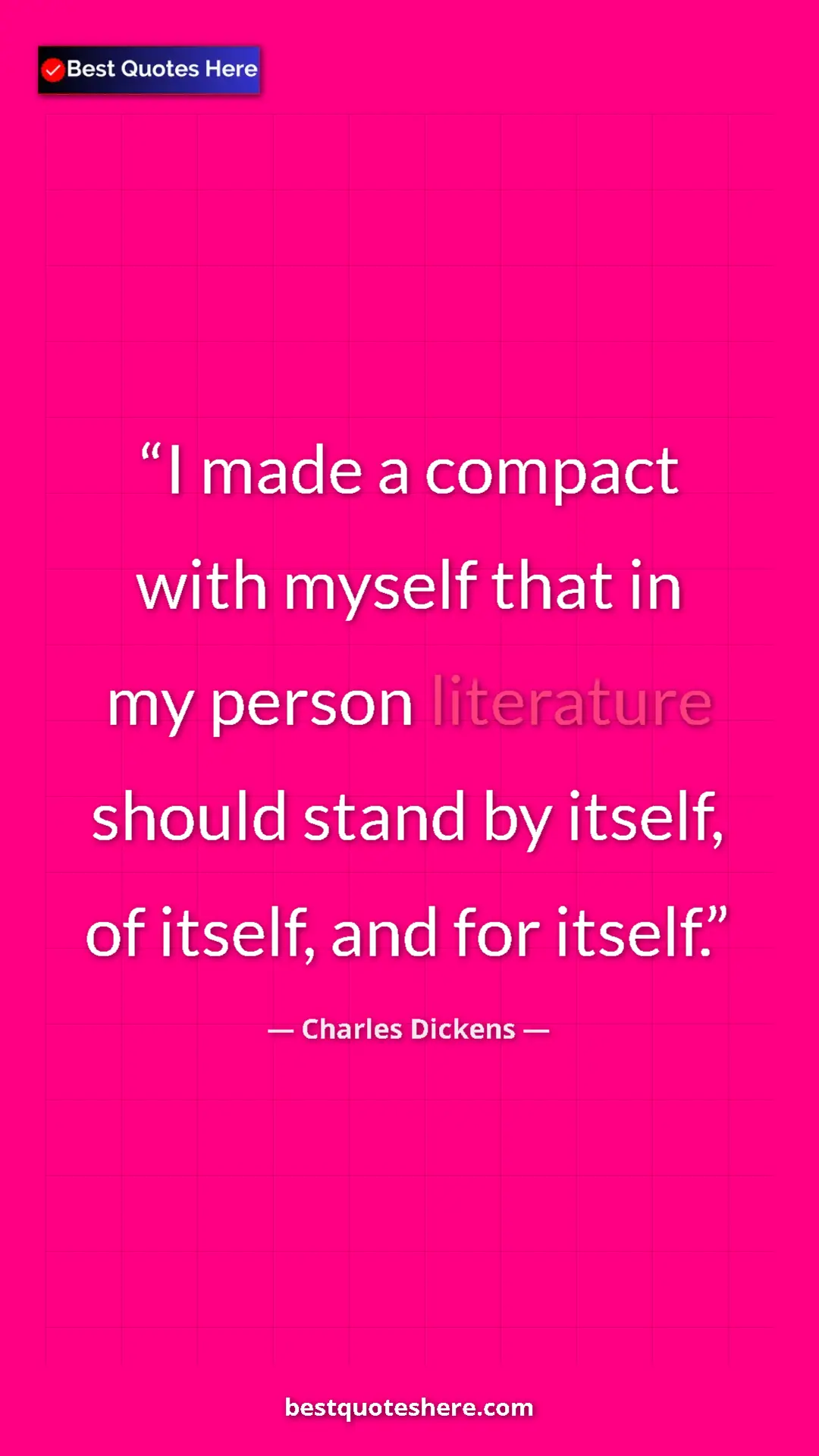 Charles Dickens Quote Card: "I made a compact with myself that in my person literature..." Pinterest quote poster by Charles Dickens: "I made a compact with myself that in my person literature..."