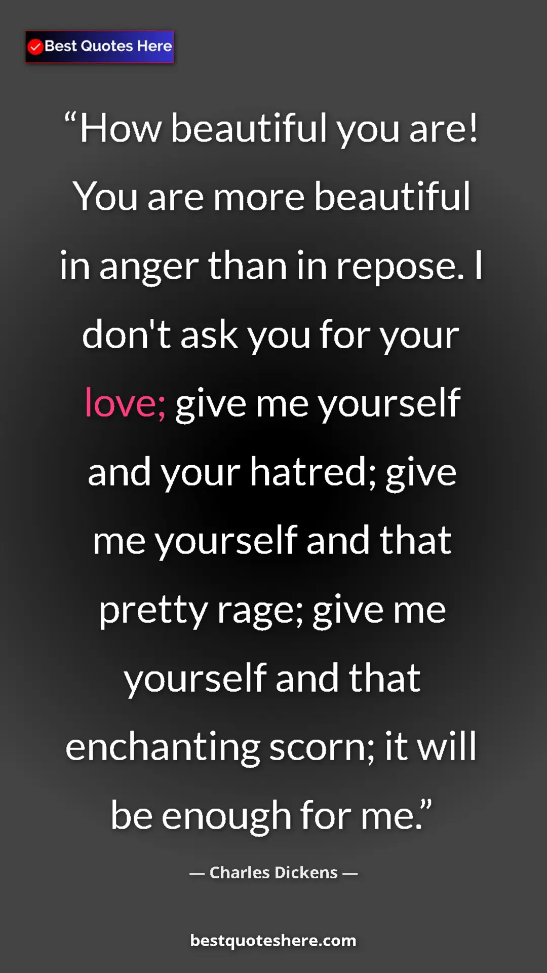 Charles Dickens Quote Card: "How beautiful you are! You are more beautiful in anger than..." Pinterest quote poster by Charles Dickens: "How beautiful you are! You are more beautiful in anger than..."