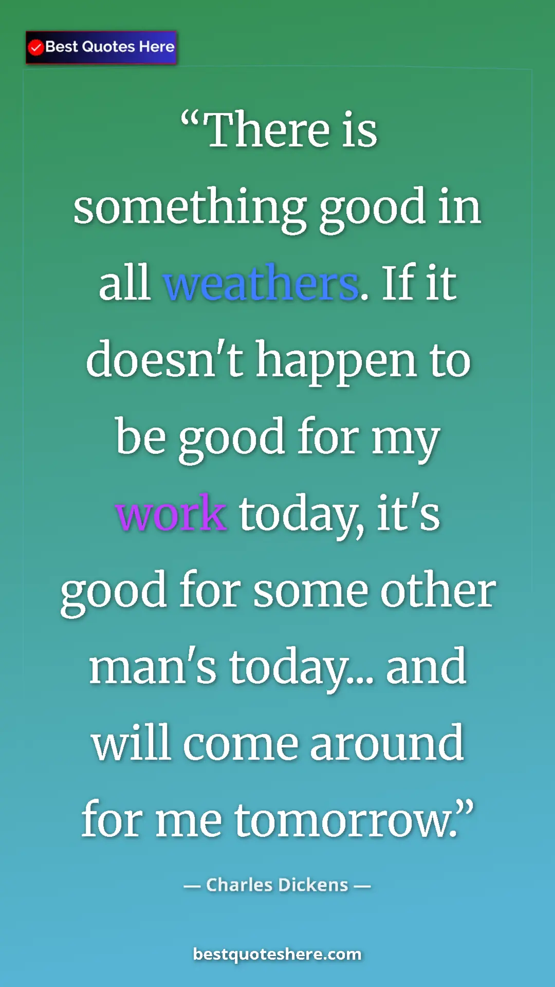 Charles Dickens Quote Card: "There is something good in all weathers. If it doesn't..." Pinterest quote poster by Charles Dickens: "There is something good in all weathers. If it doesn't..."