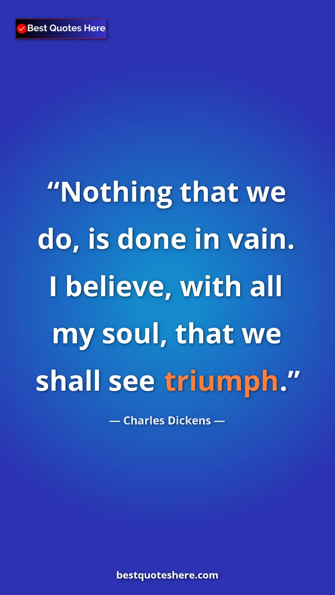 Charles Dickens Quote Card: "Nothing that we do, is done in vain. I believe, with all my..." Pinterest quote poster by Charles Dickens: "Nothing that we do, is done in vain. I believe, with all my..."