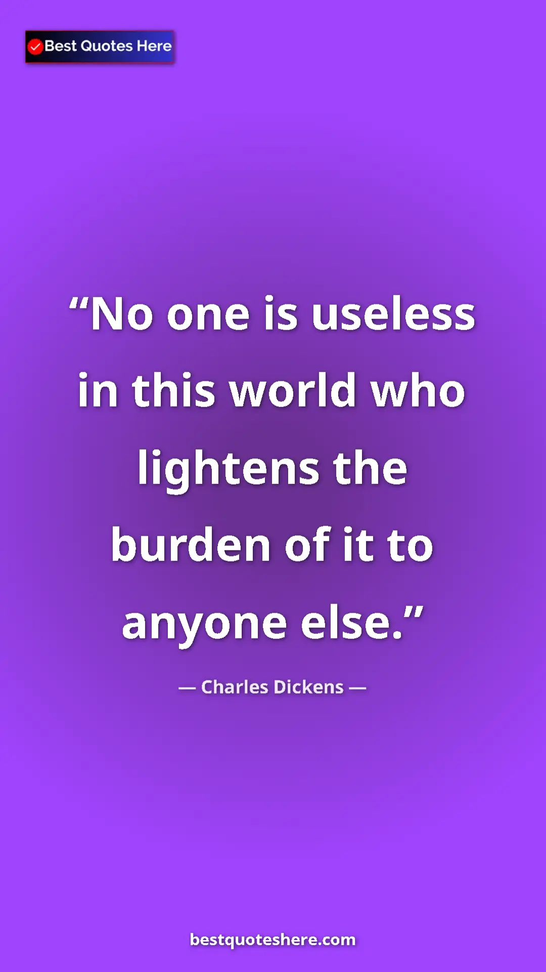 Pinterest quote poster by Charles Dickens: "No one is useless in this world who lightens the burden of..."