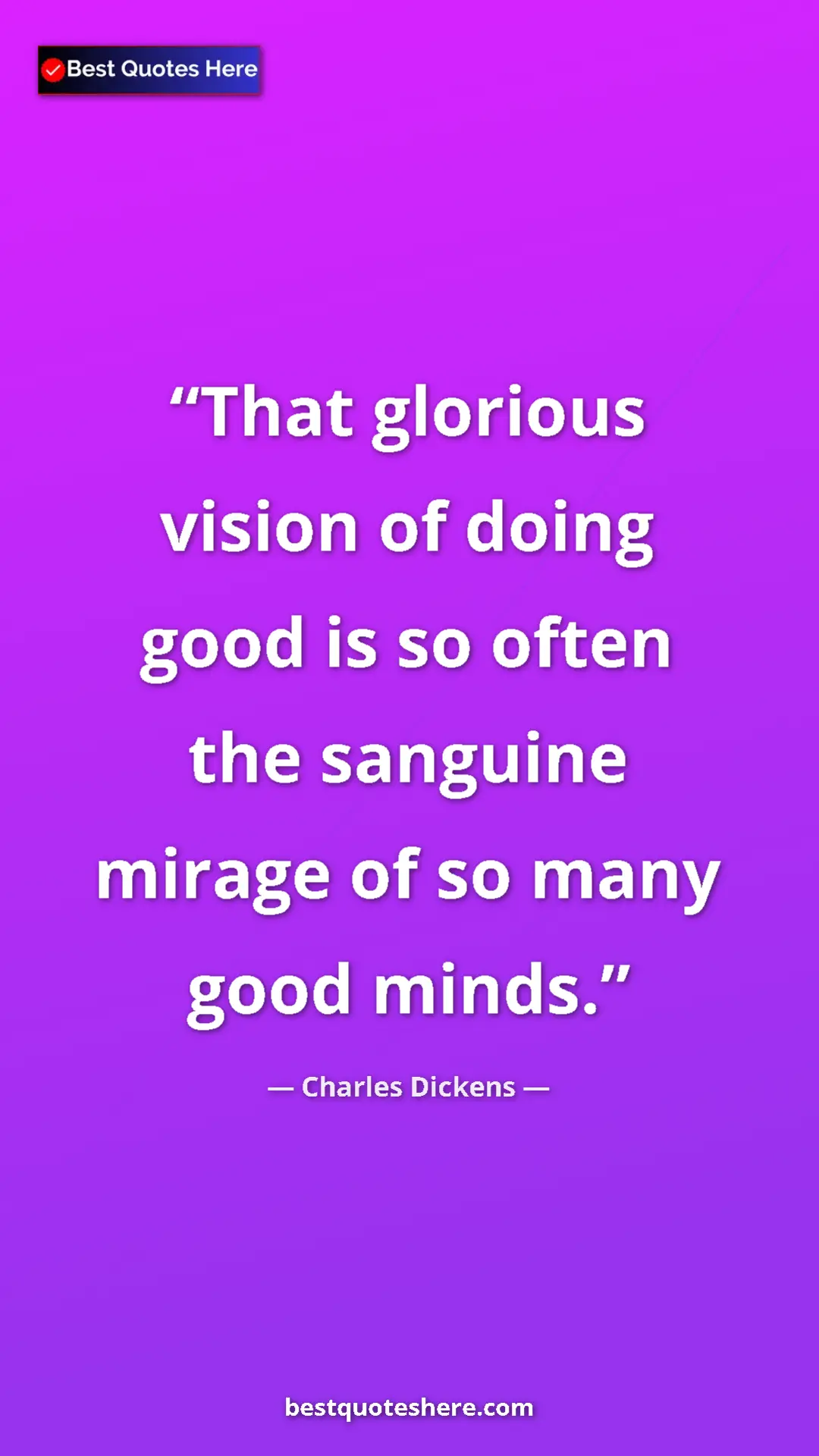 Charles Dickens Quote Card: "That glorious vision of doing good is so often the sanguine..." Pinterest quote poster by Charles Dickens: "That glorious vision of doing good is so often the sanguine..."