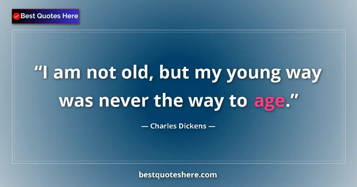 Quote by Charles Dickens: I am not old, but my young way was never the way to age....