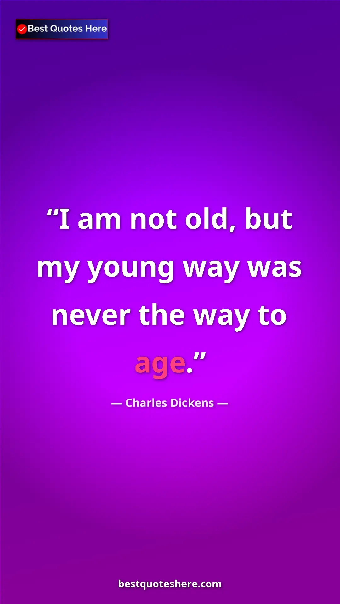 Charles Dickens Quote Card: "I am not old, but my young way was never the way to age." Pinterest quote poster by Charles Dickens: "I am not old, but my young way was never the way to age."