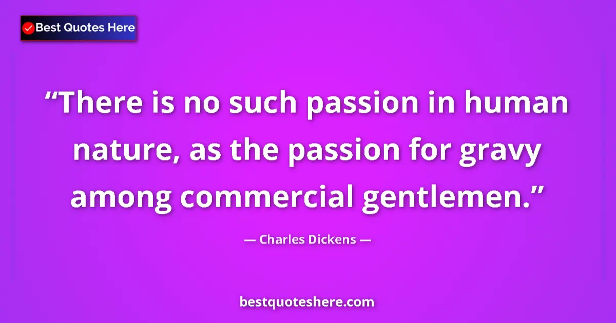 Quote by Charles Dickens: There is no such passion in human nature, as the passion for gravy among commercial gentlemen....
