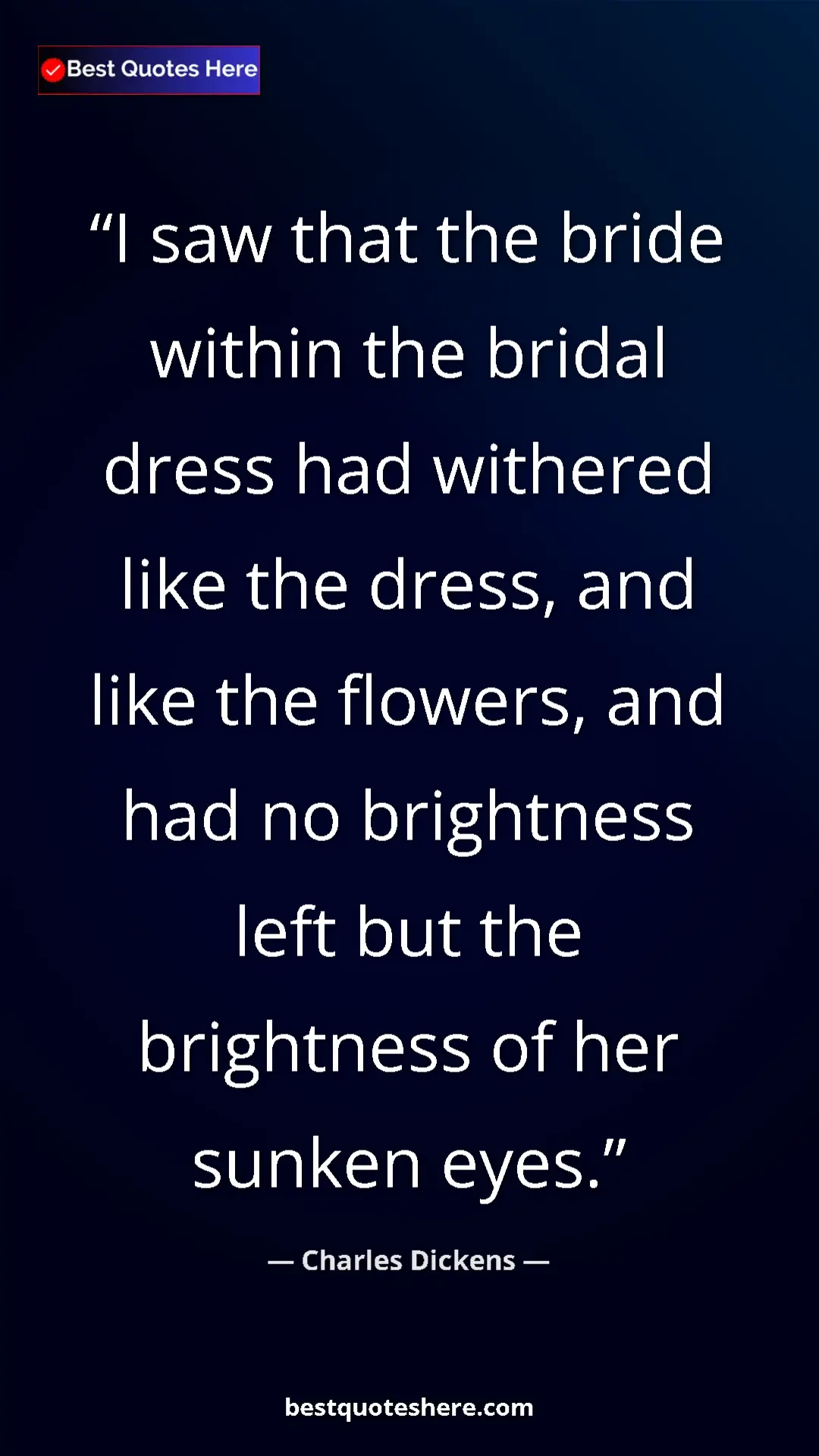 Charles Dickens Quote Card: "I saw that the bride within the bridal dress had withered..." Pinterest quote poster by Charles Dickens: "I saw that the bride within the bridal dress had withered..."