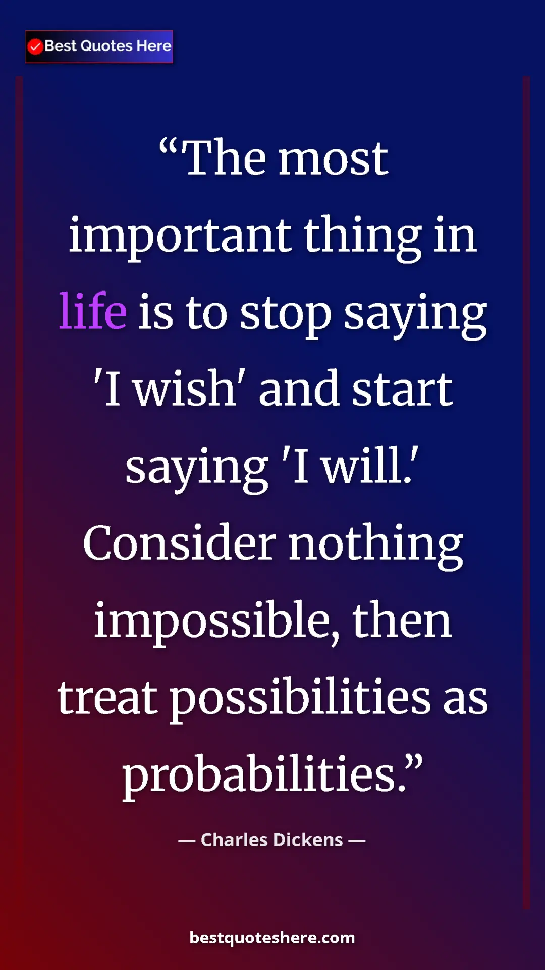 Charles Dickens Quote Card: "The most important thing in life is to stop saying 'I wish'..." Pinterest quote poster by Charles Dickens: "The most important thing in life is to stop saying 'I wish'..."