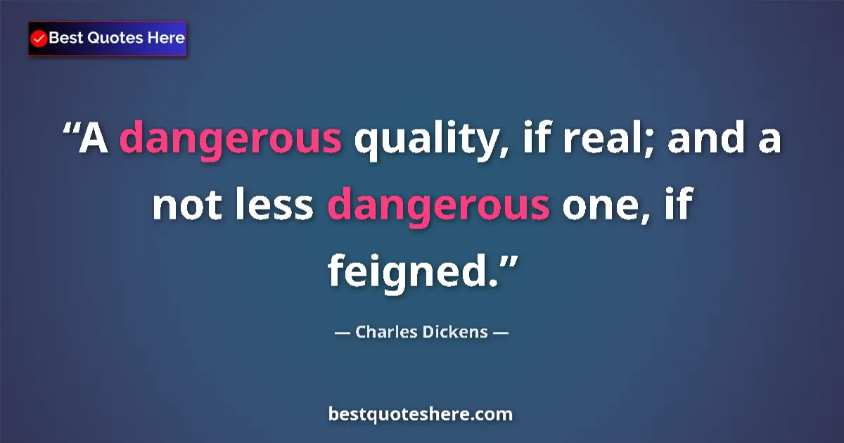 Quote by Charles Dickens: A dangerous quality, if real; and a not less dangerous one, if feigned....