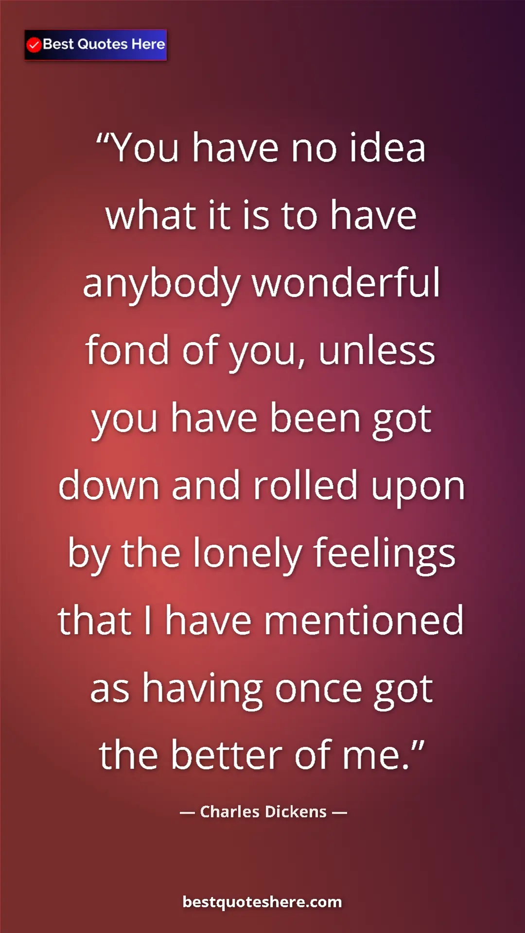 Pinterest quote poster by Charles Dickens: "You have no idea what it is to have anybody wonderful fond..."