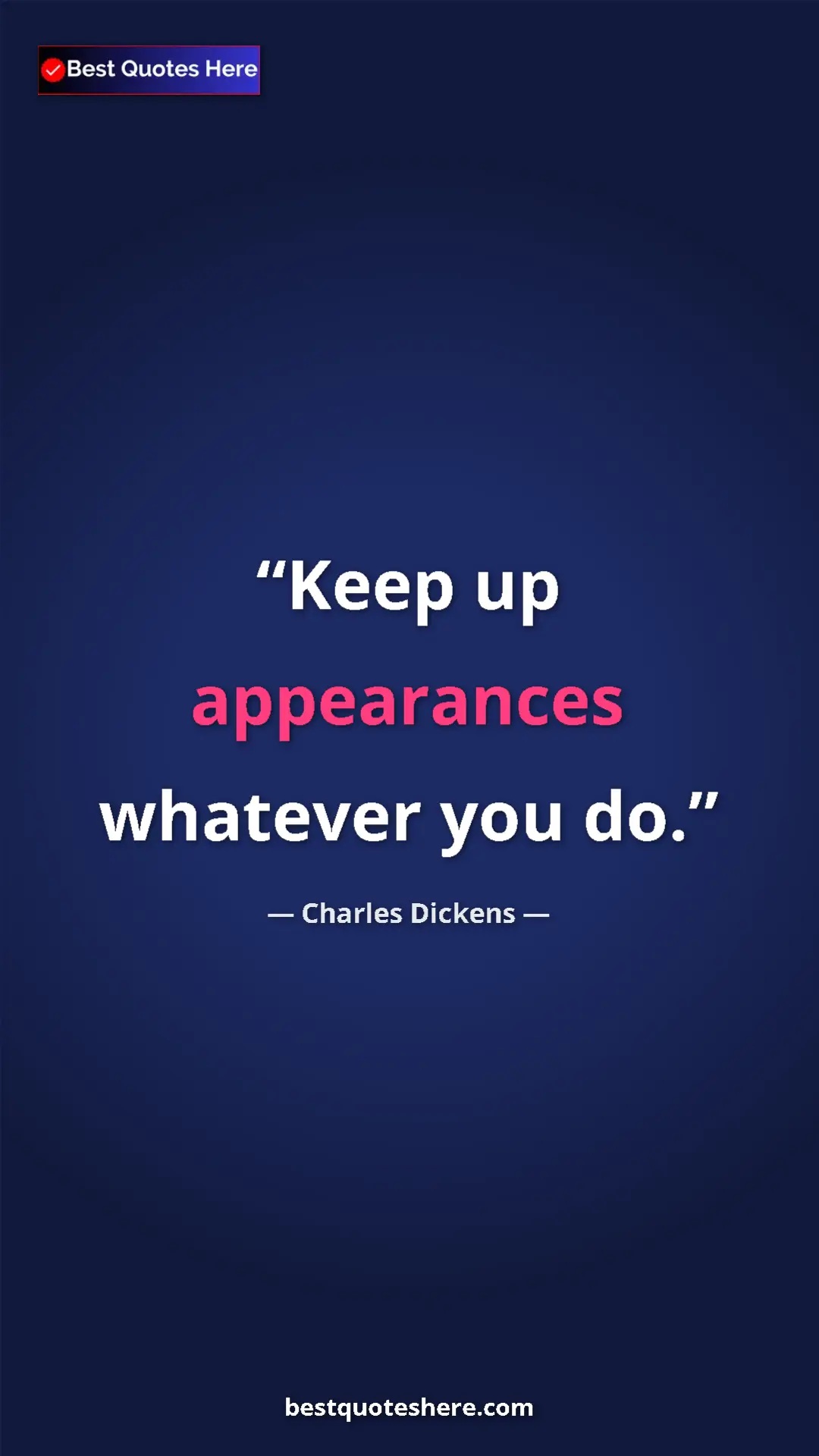 Charles Dickens Quote Card: "Keep up appearances whatever you do." Pinterest quote poster by Charles Dickens: "Keep up appearances whatever you do."