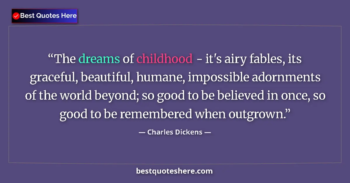 Quote by Charles Dickens: The dreams of childhood - it's airy fables, its graceful, beautiful, humane, impossible adornments o...