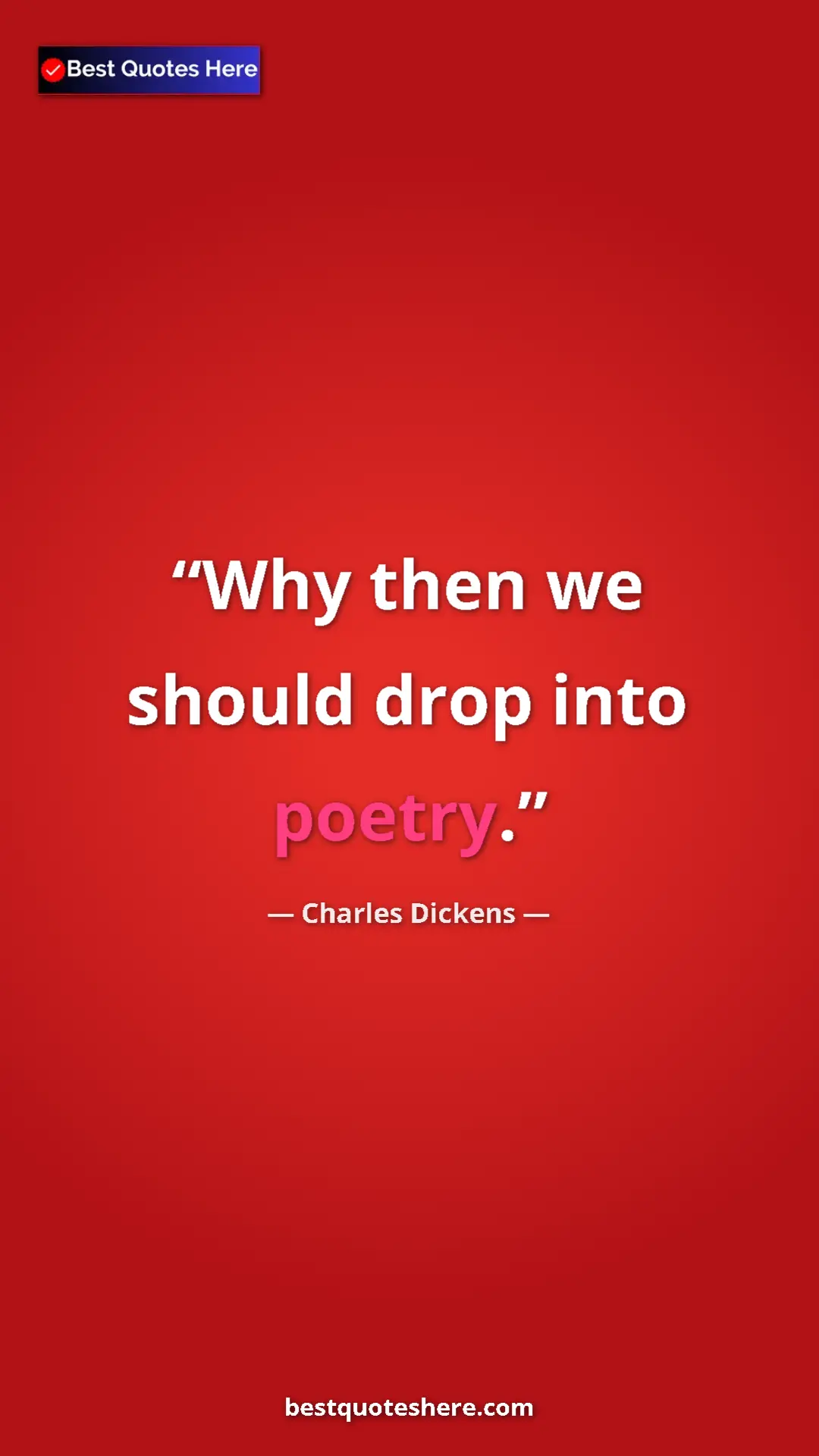 Pinterest quote poster by Charles Dickens: "Why then we should drop into poetry."