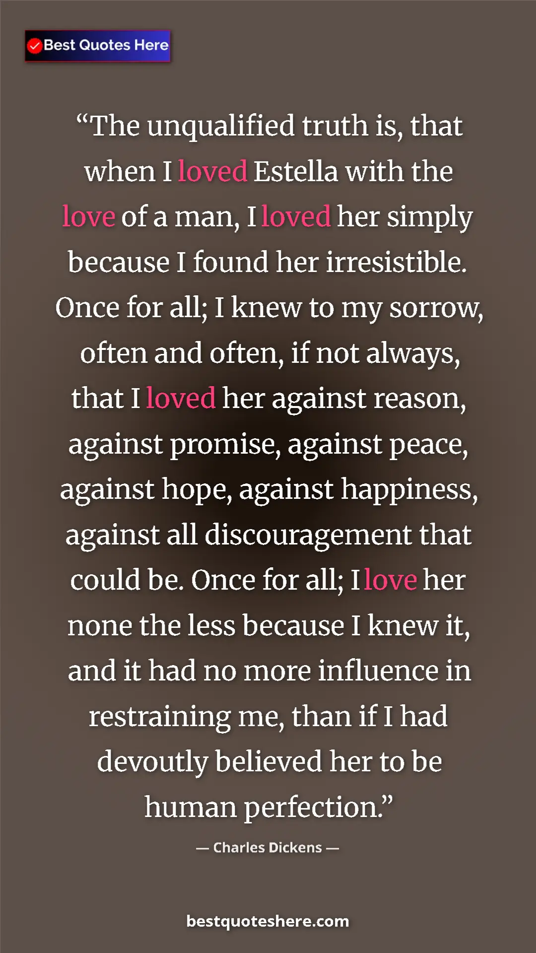 Pinterest quote poster by Charles Dickens: "The unqualified truth is, that when I loved Estella with..."