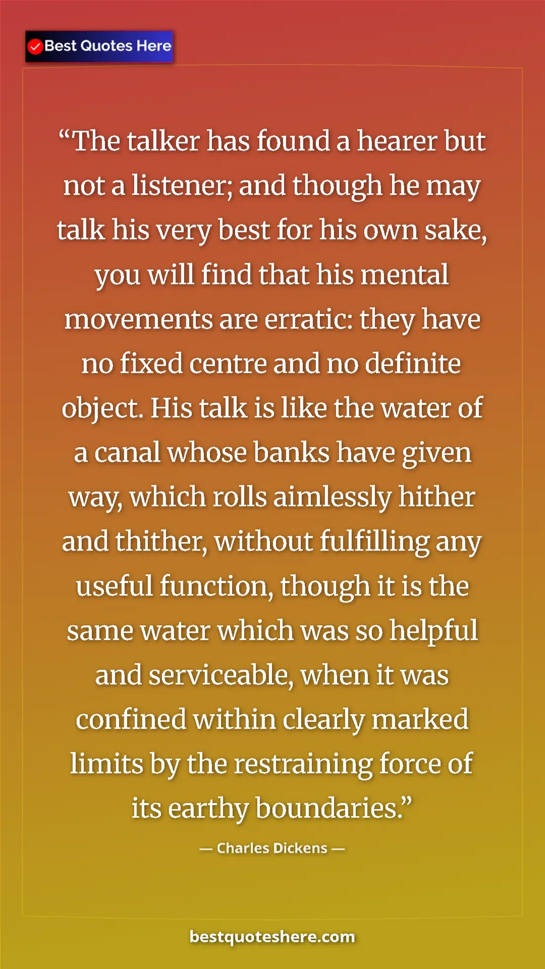Pinterest quote poster by Charles Dickens: "The talker has found a hearer but not a listener; and..."