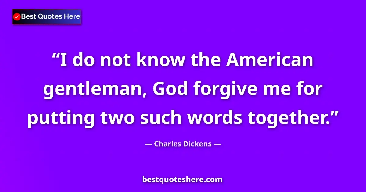 Quote by Charles Dickens: I do not know the American gentleman, God forgive 