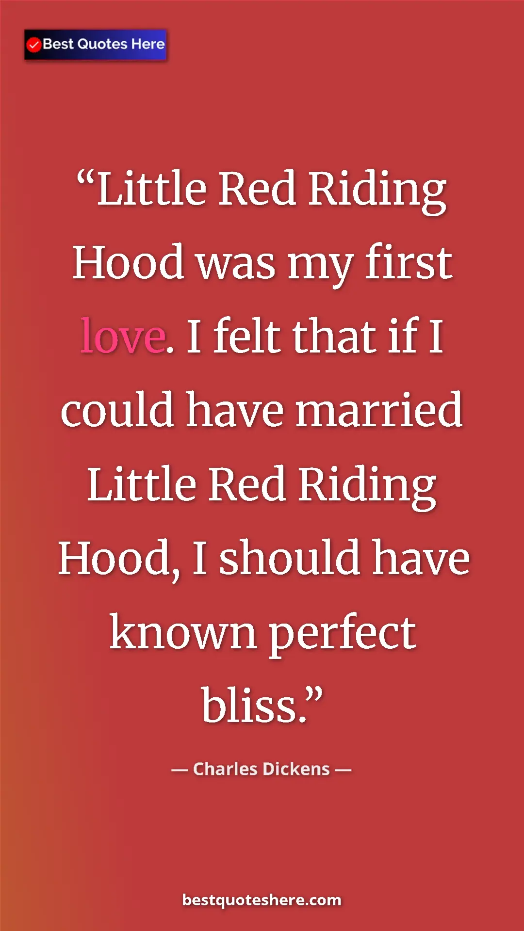 Charles Dickens Quote Card: "Little Red Riding Hood was my first love. I felt that if I..." Pinterest quote poster by Charles Dickens: "Little Red Riding Hood was my first love. I felt that if I..."