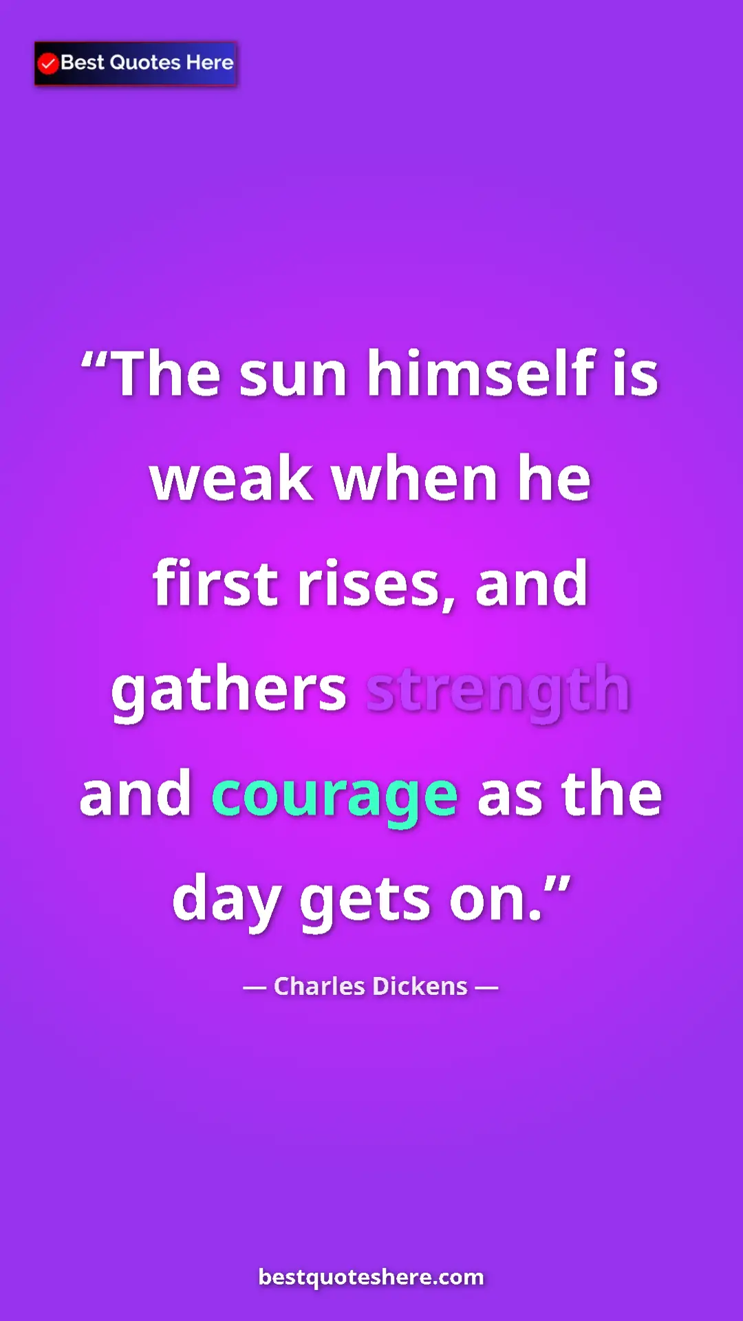 Pinterest quote poster by Charles Dickens: "The sun himself is weak when he first rises, and gathers..."