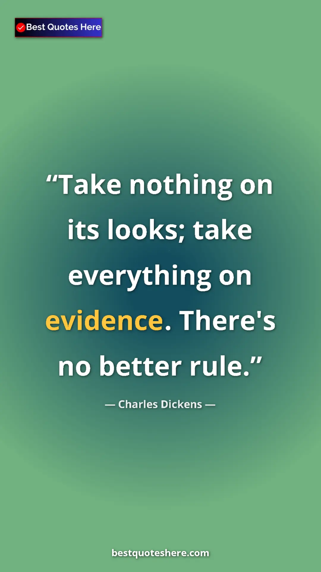 Charles Dickens Quote Card: "Take nothing on its looks; take everything on evidence...." Pinterest quote poster by Charles Dickens: "Take nothing on its looks; take everything on evidence...."