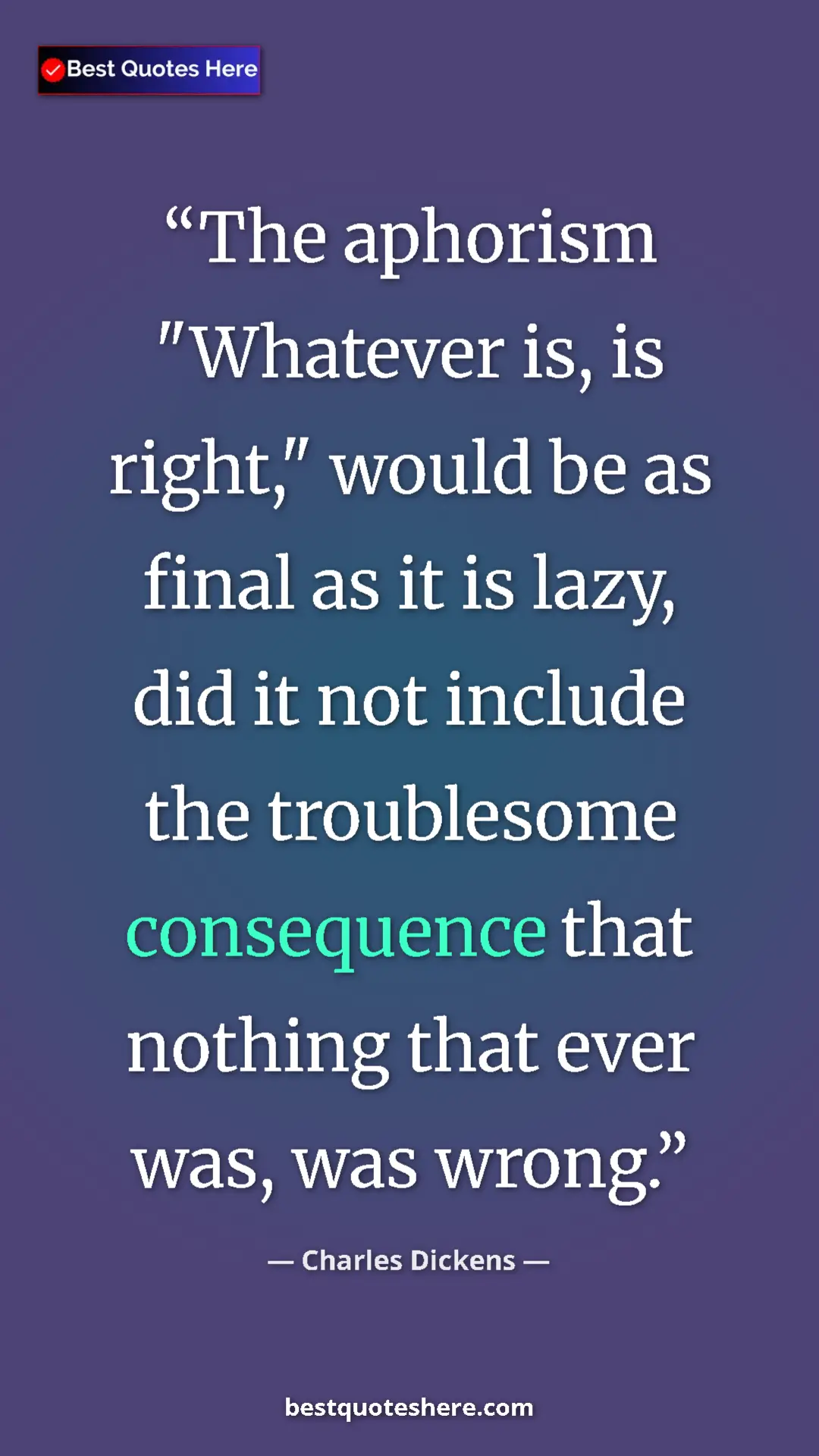 Charles Dickens Quote Card: "The aphorism "Whatever is, is right," would be as final as..." Pinterest quote poster by Charles Dickens: "The aphorism "Whatever is, is right," would be as final as..."