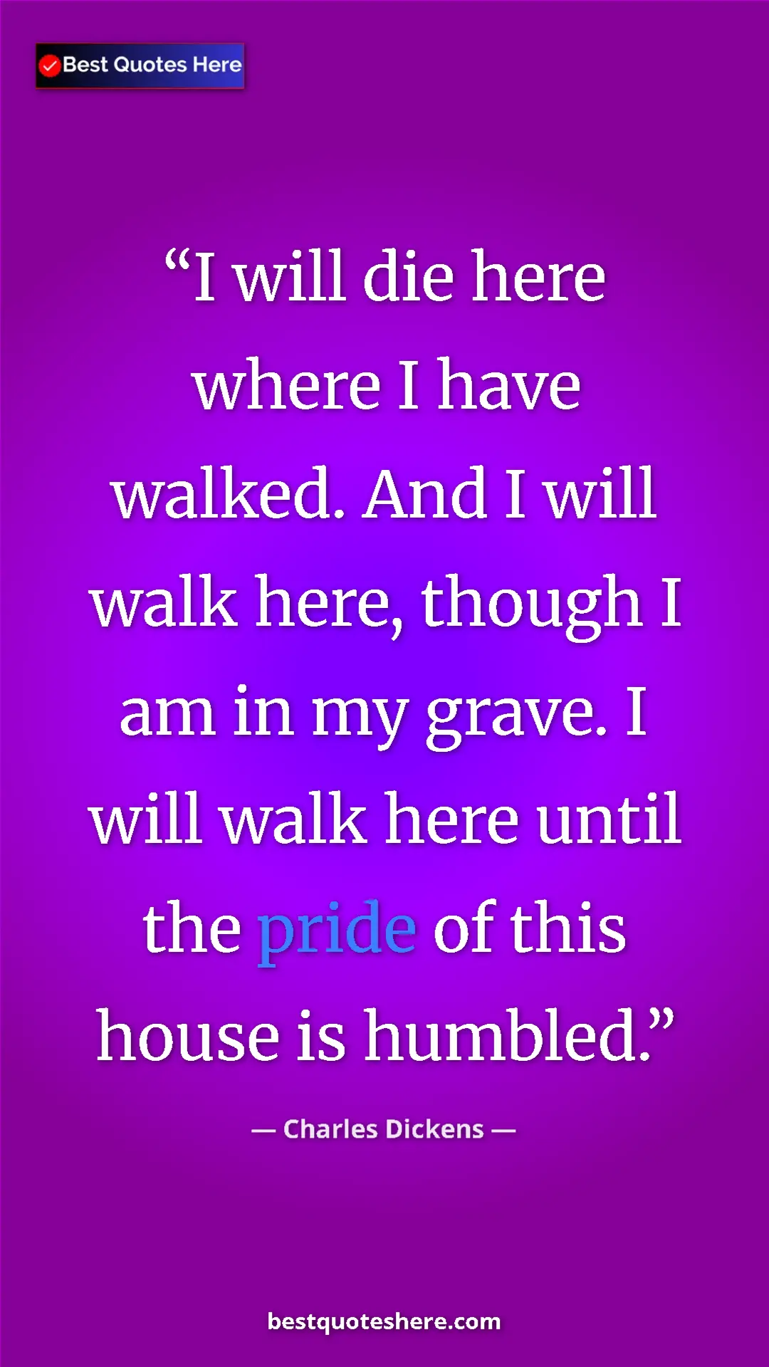 Charles Dickens Quote Card: "I will die here where I have walked. And I will walk here,..." Pinterest quote poster by Charles Dickens: "I will die here where I have walked. And I will walk here,..."