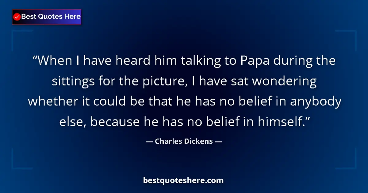 Quote by Charles Dickens: When I have heard him talking to Papa during the sittings for the picture, I have sat wondering whet...