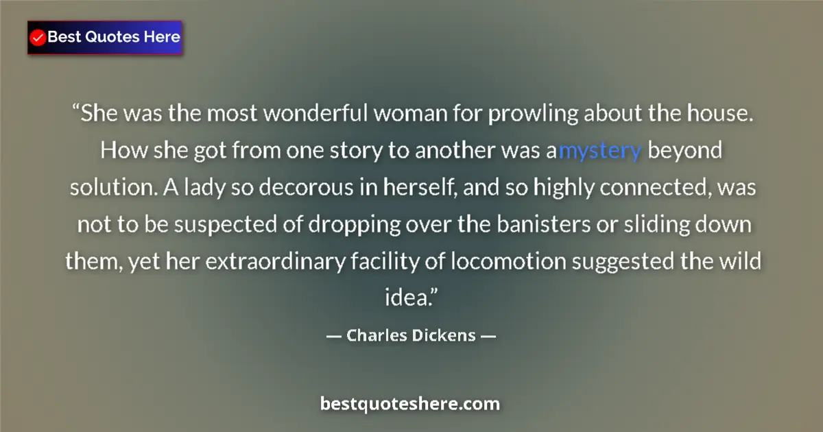 Quote by Charles Dickens: She was the most wonderful woman for prowling abou