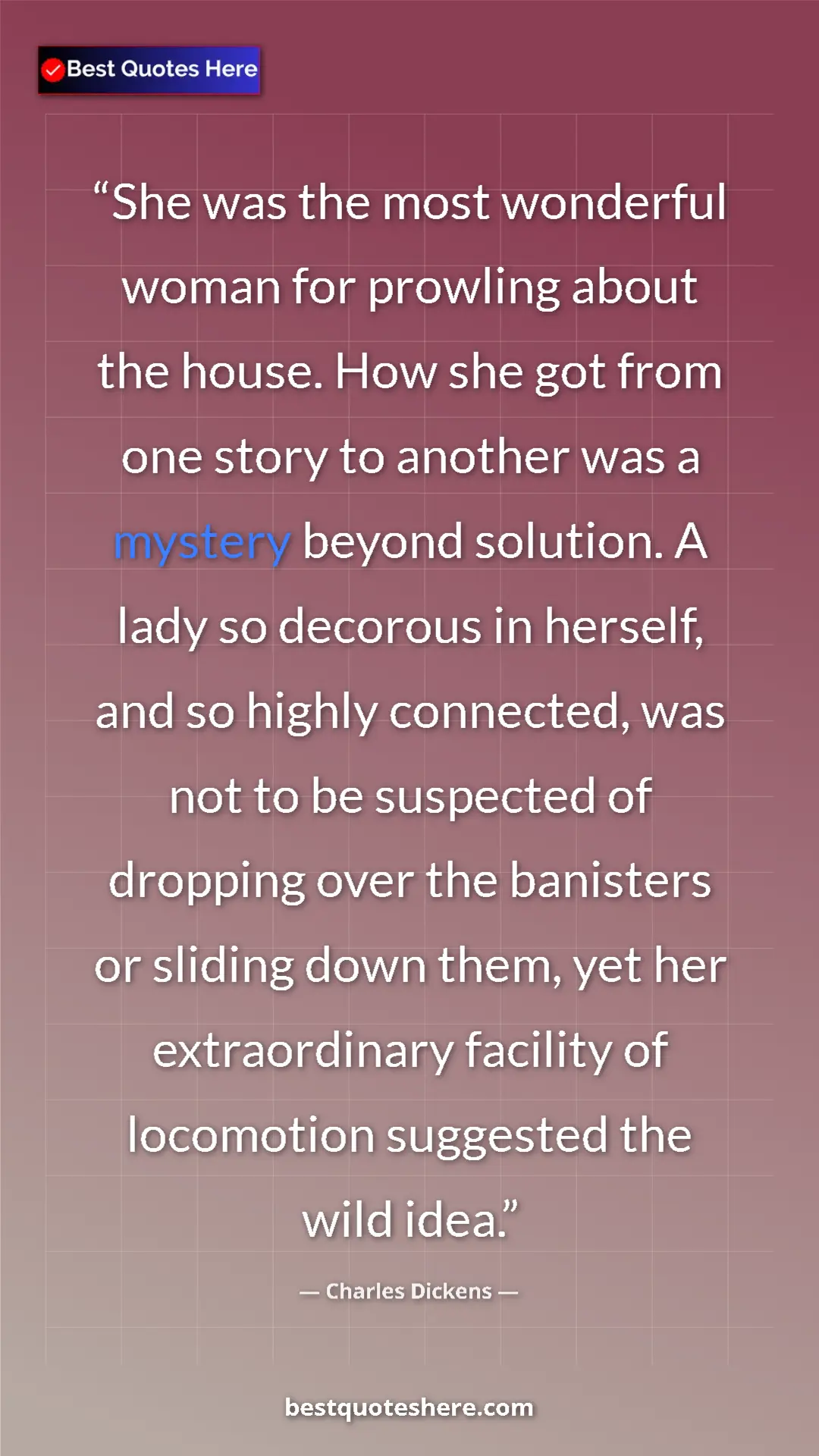 Charles Dickens Quote Card: "She was the most wonderful woman for prowling about the..." Pinterest quote poster by Charles Dickens: "She was the most wonderful woman for prowling about the..."