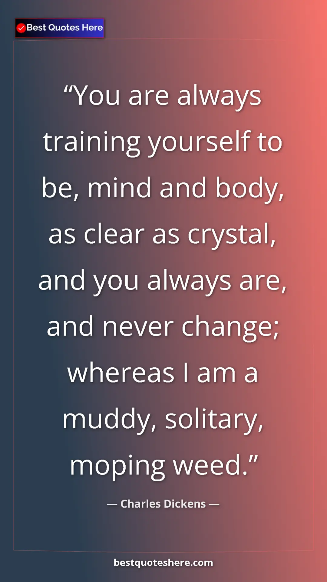 Charles Dickens Quote Card: "You are always training yourself to be, mind and body, as..." Pinterest quote poster by Charles Dickens: "You are always training yourself to be, mind and body, as..."