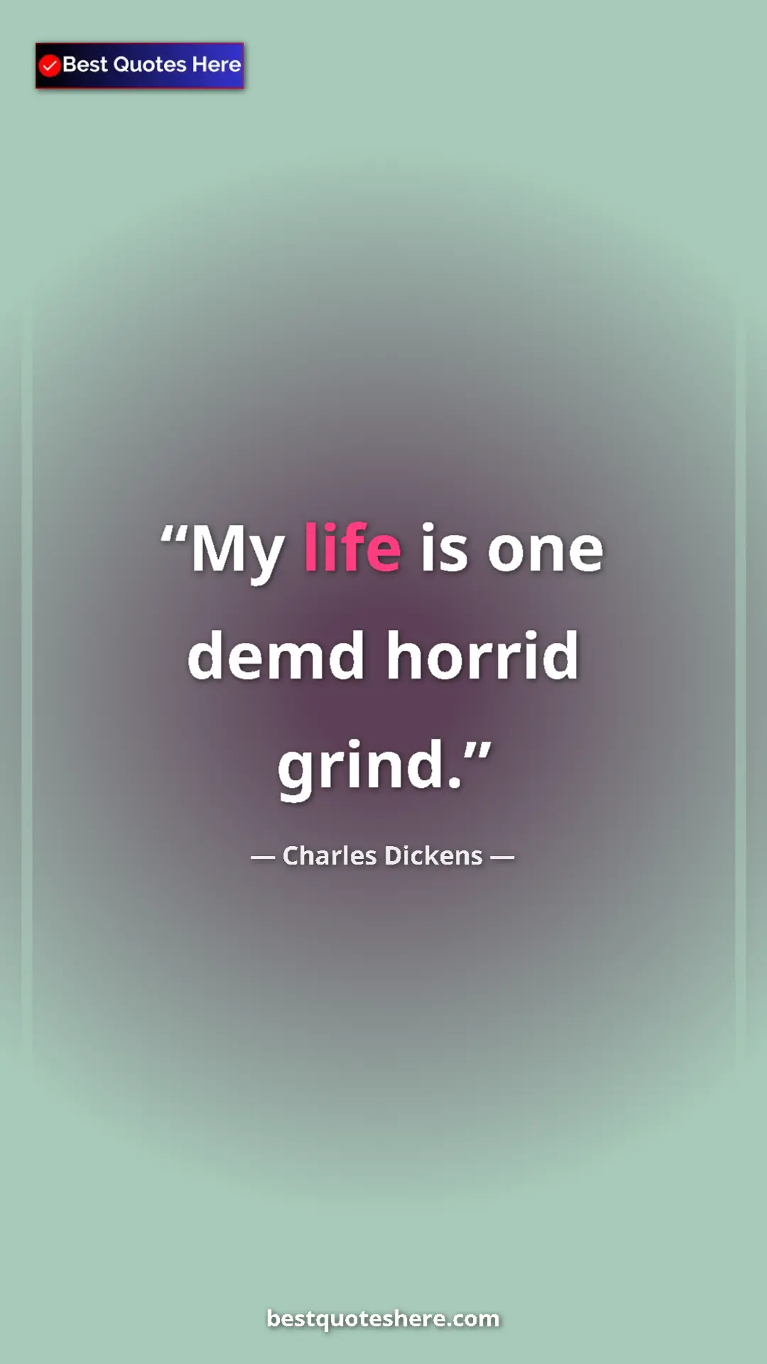 Pinterest quote poster by Charles Dickens: "My life is one demd horrid grind."