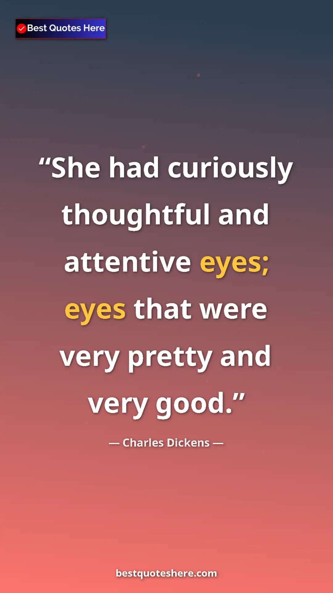 Charles Dickens Quote Card: "She had curiously thoughtful and attentive eyes; eyes that..." Pinterest quote poster by Charles Dickens: "She had curiously thoughtful and attentive eyes; eyes that..."