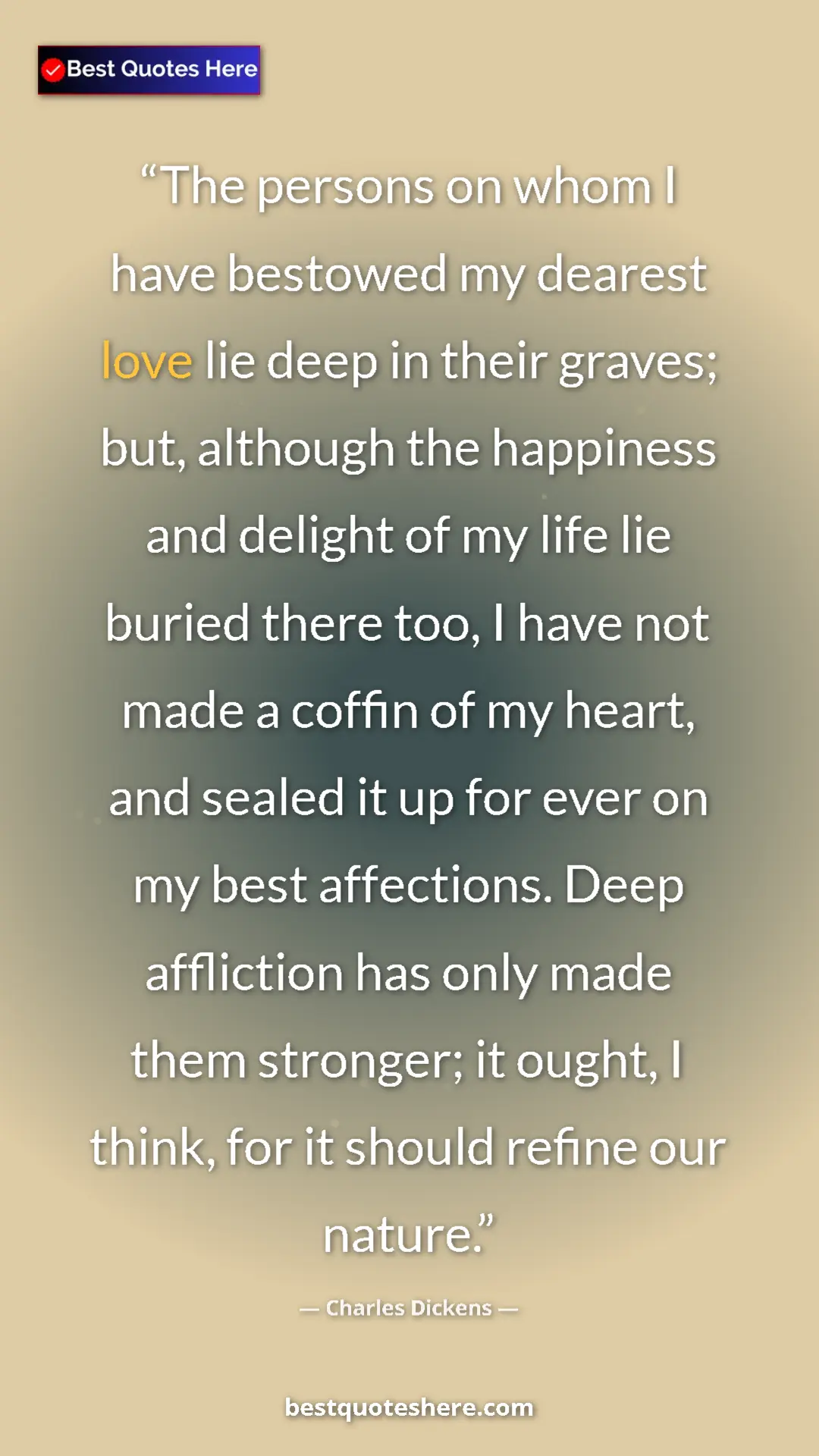Pinterest quote poster by Charles Dickens: "The persons on whom I have bestowed my dearest love lie..."