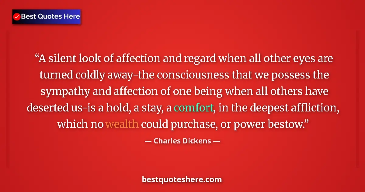 Quote by Charles Dickens: A silent look of affection and regard when all other eyes are turned coldly away-the consciousness t...
