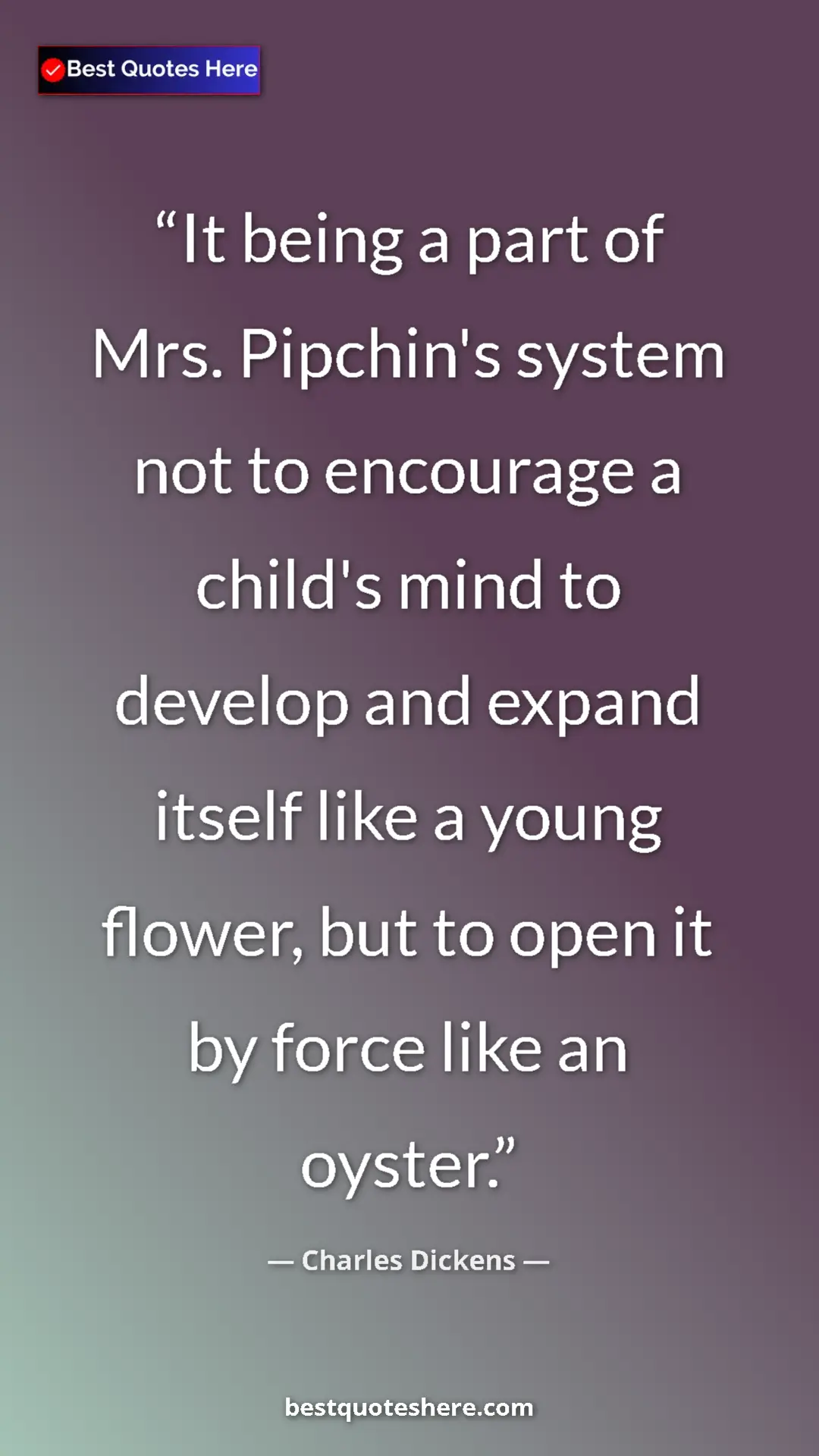 Charles Dickens Quote Card: "It being a part of Mrs. Pipchin's system not to encourage a..." Pinterest quote poster by Charles Dickens: "It being a part of Mrs. Pipchin's system not to encourage a..."