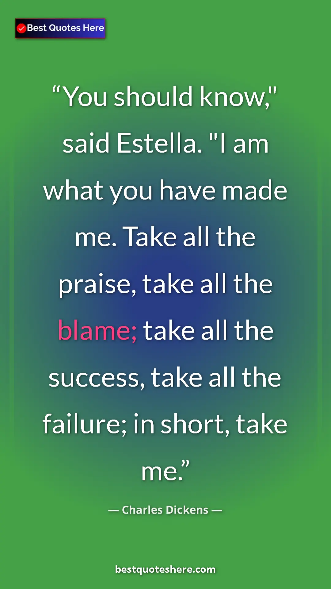 Charles Dickens Quote Card: "You should know," said Estella. "I am what you have made..." Pinterest quote poster by Charles Dickens: "You should know," said Estella. "I am what you have made..."