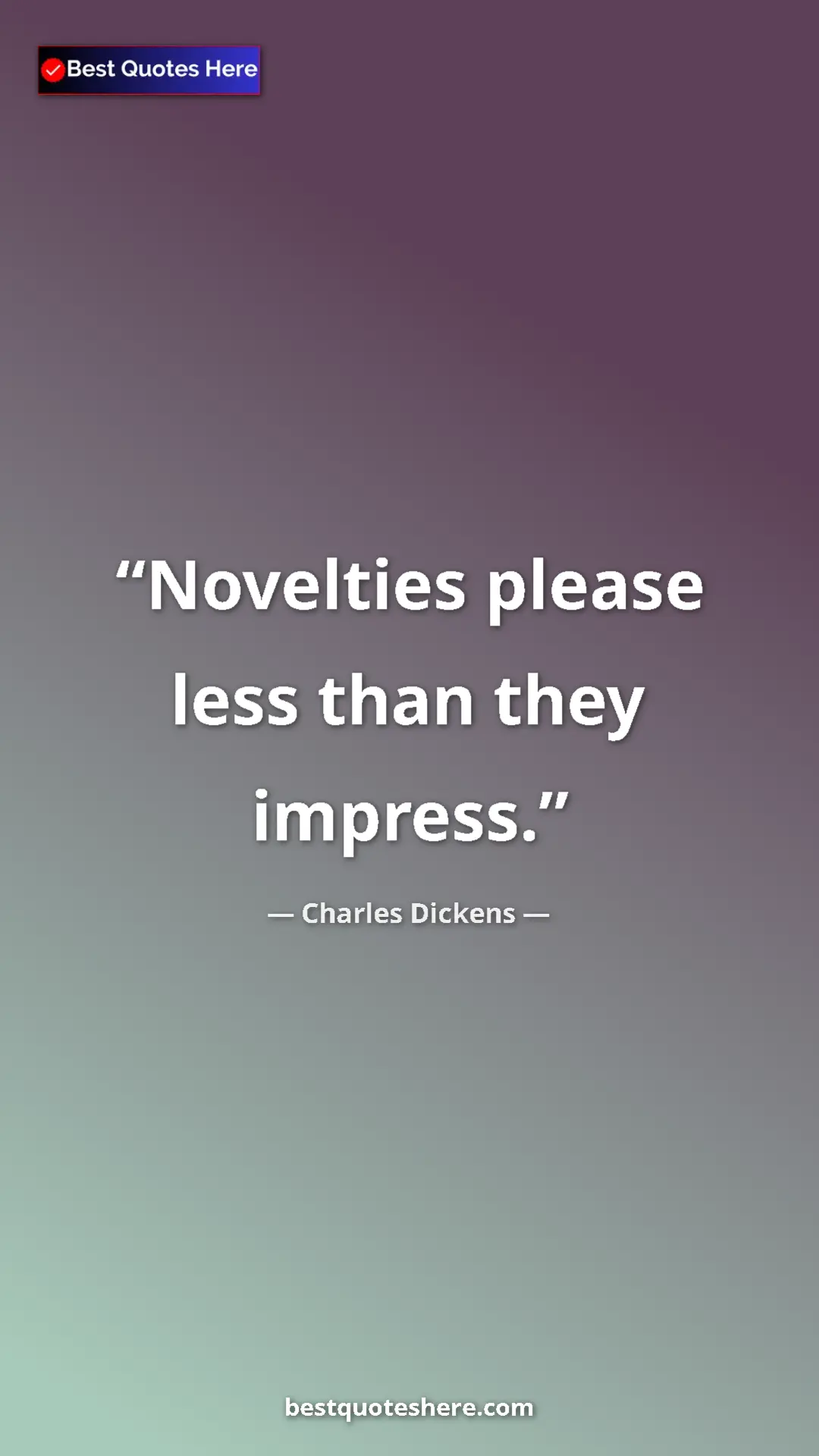 Charles Dickens Quote Card: "Novelties please less than they impress." Pinterest quote poster by Charles Dickens: "Novelties please less than they impress."