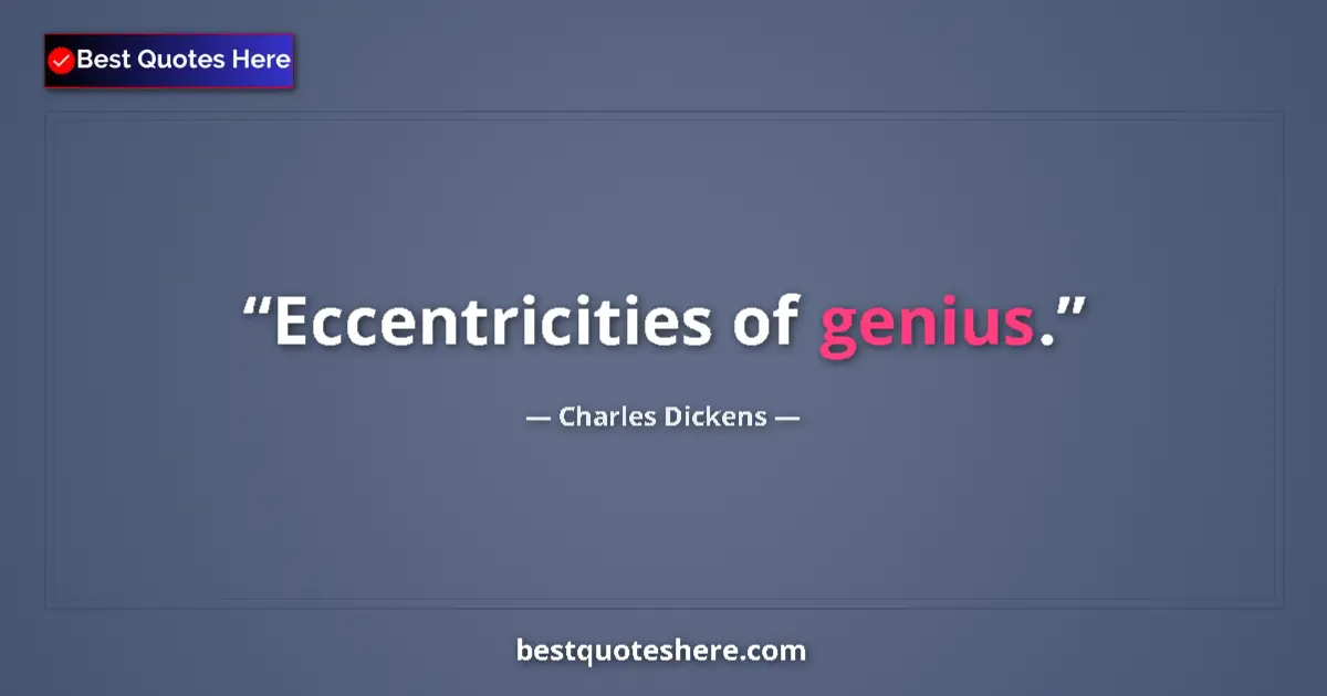 Quote by Charles Dickens: Eccentricities of genius....